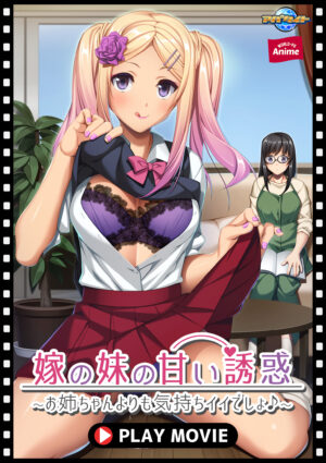 妹エロアニメ【嫁の妹の甘い誘惑～お姉ちゃんよりも気持ちイイでしょ♪～ PLAY MOVIE】